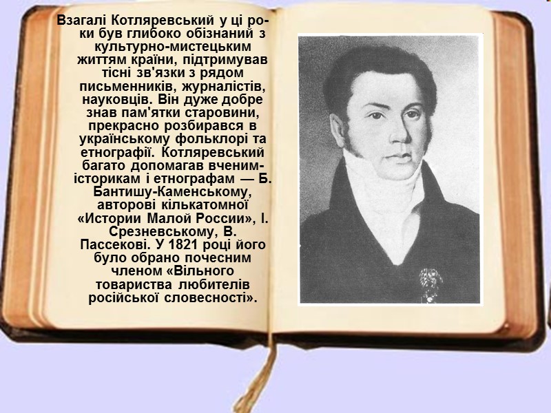 Взагалі Котляревський у ці ро-ки був глибоко обізнаний з культурно-мистецьким життям країни, підтримував тісні